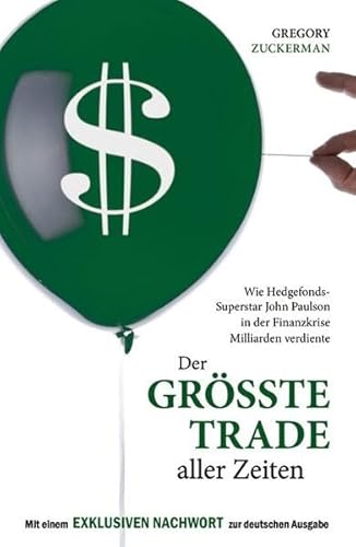 Der größte Trade aller Zeiten: Wie Hedgefonds-Superstar John Paulson in der Finanzkrise Milliarden verdiente: Wie Hedgefonds-Superstar John Paulson in ... e. exklusiven Nachw. zur deutschen Ausgabe