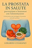 La prostata in salute : Prevenzione e benessere con l'alimentazione: Guida pratica per proteggere la prostata in modo naturale