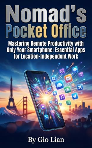 Nomad's Pocket Office: Mastering Remote Productivity with Only Your Smartphone: Essential Apps for Location-Independent Work