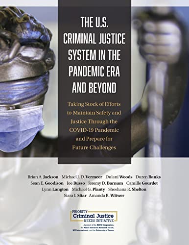 U.S. Criminal Justice System in the Pandemic Era and Beyond: Taking Stock of Efforts to Maintain Safety and Justice Through the COVID-19 Pandemic and Prepare for Future Challenges