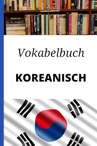 Vokabelbuch Koreanisch: Vokabelheft Koreanisch Deutsch ; Perfektes Geschenk, um schnell Koreanisch zu lernen