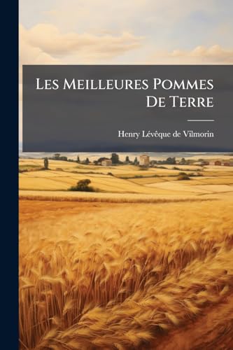 Les Meilleures Pommes de Terre: Conference Faite Au Concours Agricole General de Paris, Le 30 Janvier 1888...