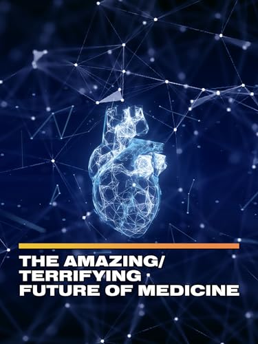 The Amazing/Terrifying Future of Medicine