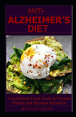 ANTI-ALZHEIMER'S DIET: A Nutritional Food Guide to Prevent, Protect and Reverse ALZHEIMER