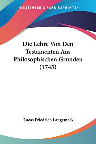 Die Lehre Von Den Testamenten Aus Philosophischen Grunden (1745) (German Edition)
