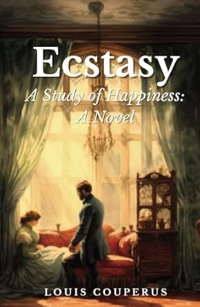 Ecstasy, A Study of Happiness: A Novel: 19th Century Philosophical Fiction Ecstasy, A Study of Happiness: A Novel: 19th Century Philosophical Fiction book cover