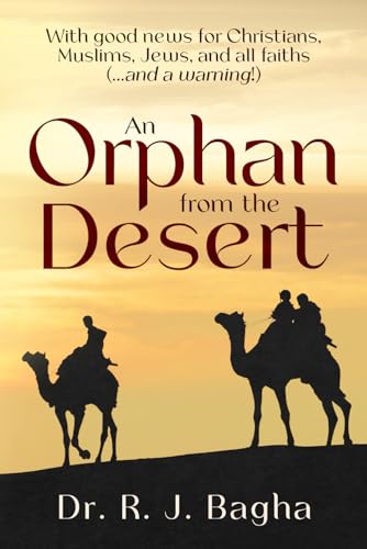 An Orphan from the Desert: With good news for Christians, Muslims, Jews, and all faiths (…and a warning!)