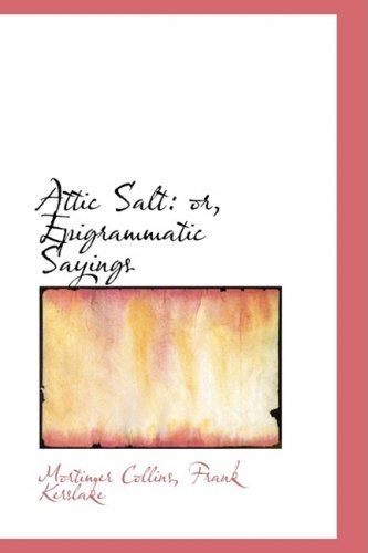 Attic Salt: Or, Epigrammatic Sayings