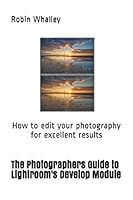 The Photographers Guide to Lightroom's Develop Module: How to edit your photography for excellent results 1980417210 Book Cover