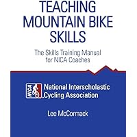 Teaching Mountain Bike Skills: The Skills Training Manual for NICA Coaches