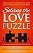 Solving the Love Puzzle: Break Free from Fear and Create Long-Lasting Intimacy