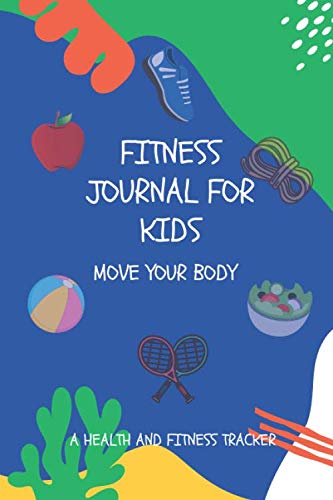 Fitness Journal for Kids -Move Your Body: A Health and Fitness Tracker