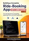 BUILDING A COMPLETE RIDE-BOOKING APP (NEXT.JS ADMIN BACKEND - Book 3): From Development to Google Play, Apple App Store, and Vercel Deployment (Ride-Booking App Development)