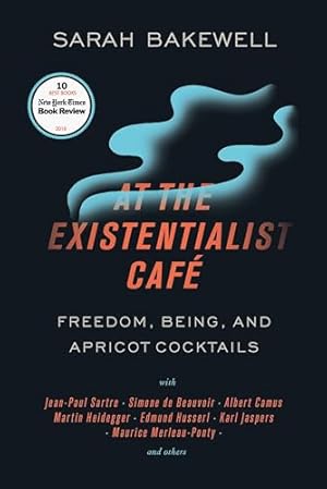 At the Existentialist Café: Freedom, Being, and Apricot Cocktails with Jean-Paul Sartre, Simone de Beauvoir,Albert Camus, Martin Heidegger, Maurice Merleau-Ponty and Others