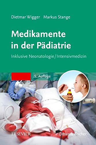 Medikamente in der Pädiatrie: Inklusive Neonatologie/ Intensivmedizin Medikamente in der Pädiatrie: Inklusive Neonatologie/ Intensivmedizin
