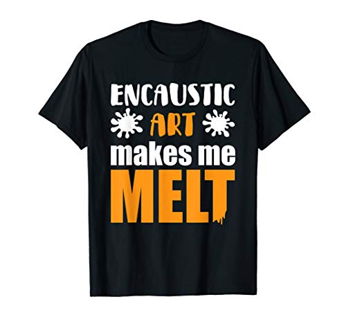 Encaustic Art Makes Me Metl Funny Encaustic Artist Gift