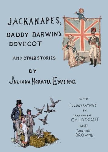 Jackanapes, Daddy Darwin's Dovecot and Other Stories: With Illustrations by Randolph Caldecott and Gordon Browne (The Works of Juliana Horatia Ewing)