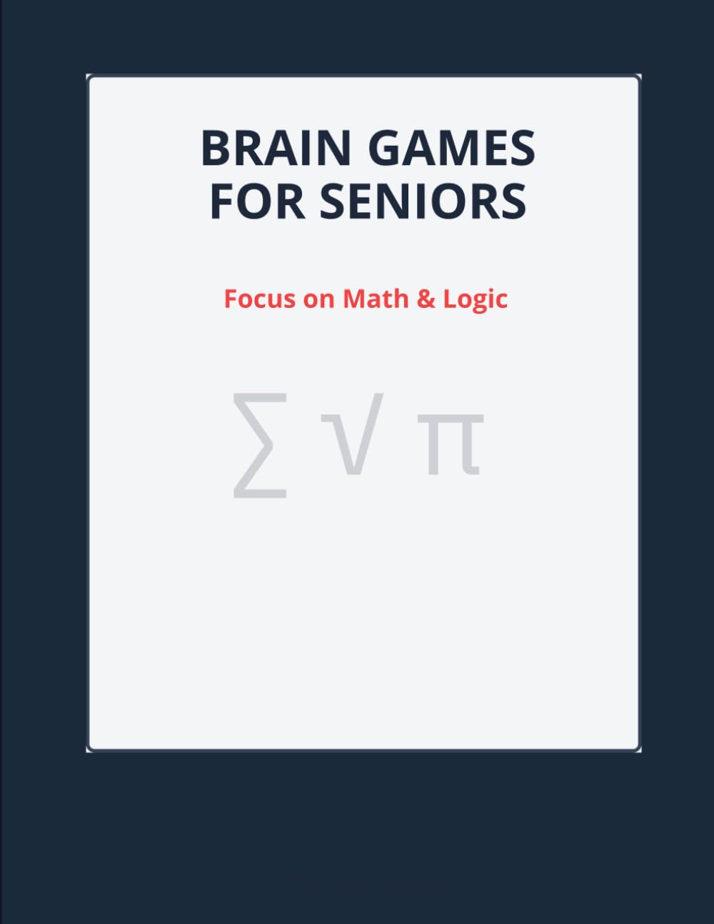 Brain Games for Seniors: Focus on Math & Logic: Challenging Arithmetic Puzzles, Number Searches, and Logic Grids to Keep Your Mind Sharp (Large Print Activity Book)