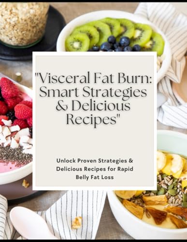 "Visceral Fat Burn: Smart Strategies & Delicious Recipes": Unlock...