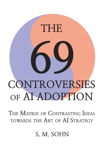 The 69 Controversies of AI Adoption: The Matrix of Contrasting Id...