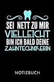  SEI NETT ZU MIR VIELLEICHT BIN ICH BALD DEINE ZAHNTECHNIKERIN NOTIZBUCH: Geschenkidee für Zahntechnikerinnen  Notizbuch mit 110 linierten Seiten  ... Autorennamen für mehr Designs zu diesem Thema