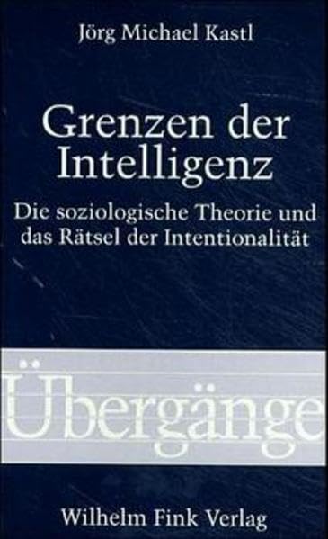 Grenzen der Intelligenz: Die soziologische Theorie und das Rätsel der Intentionalität (Übergänge)