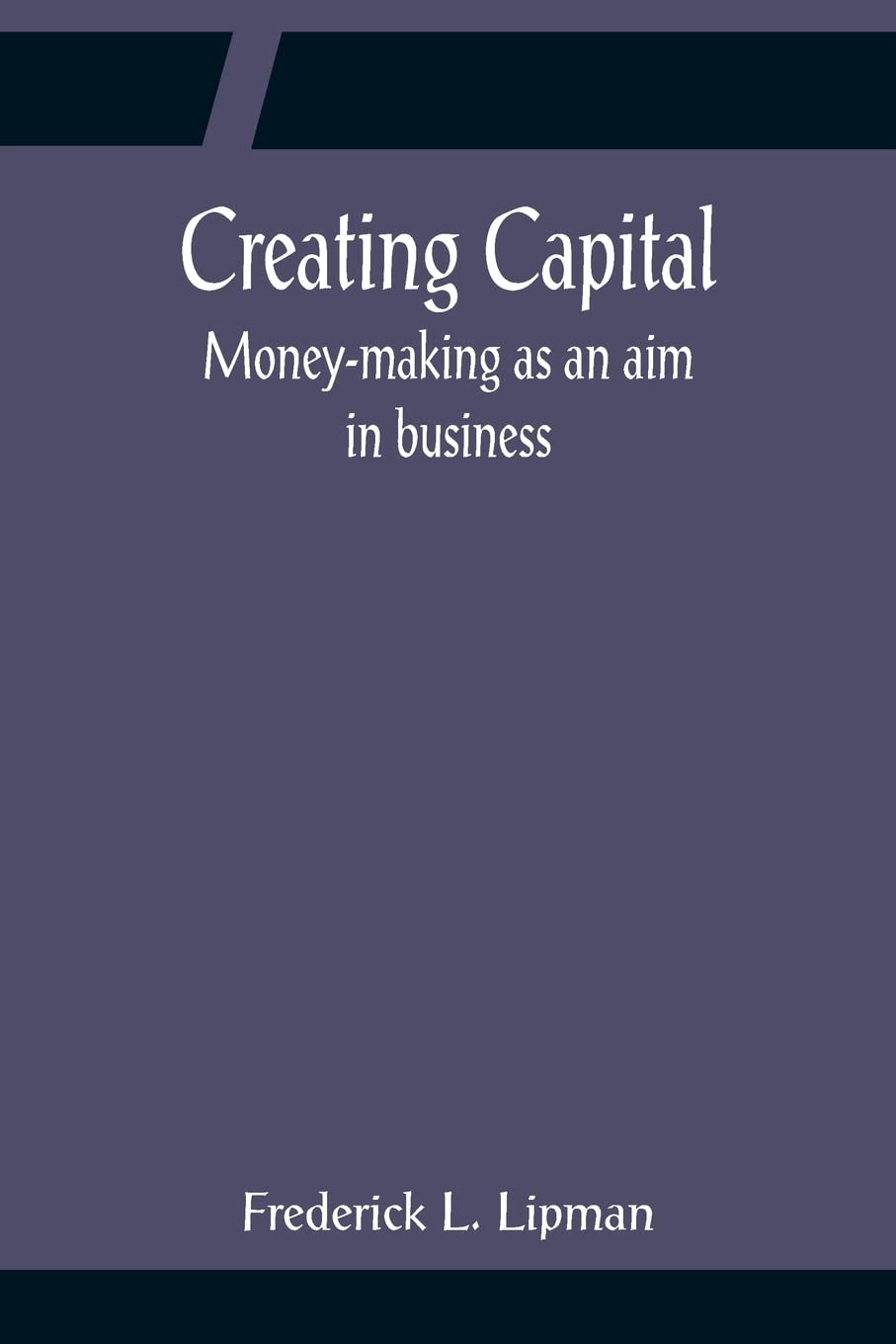 Creating Capital; Money-making as an aim in business
