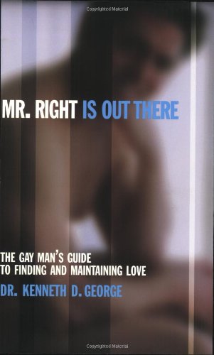 Mr. Right Is out There: The Gay Man's Guide to Finding and Maintaining Love