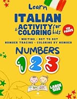 Learn Italian Numbers | Activity, Coloring and Writing Book for Kids + Dot to Dot: How to Write, Pronounce and Phonetics Spelling | Learn Italian for beginners B0C2S6BQ9R Book Cover