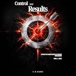 Control Your Results: Discover the Hidden Secrets of Project Management Audiobook By C.B. Gamez cover art