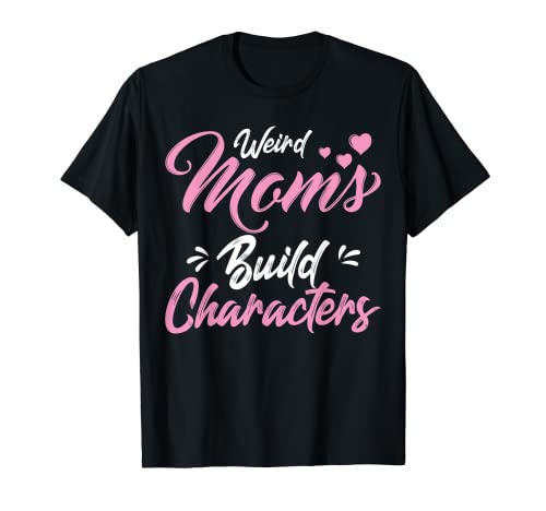 Funny Weird Moms Build Characters Womens Mothers day funny Maglietta