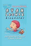 RYAN LOCHTE BIOGRAPHY: Swimming Faster Than A Fish