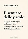 Il sentiero delle parole: Viaggio nell'origine, nelle curiosità e nei significati nascosti della lingua italiana (Italian Edition)