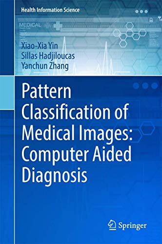 Pattern Classification of Medical Images: Computer Aided Diagnosis (Health Information Science)