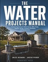 The Water Projects Manual: Practical Engineering for Water Sources, Wells, Pumps, Pipelines, Storage, Treatment, Distribution, and Field Operations B0HHQXFWT9 Book Cover