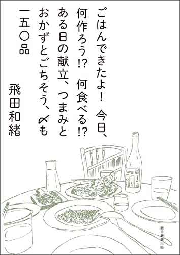 ごはんできたよ!今日、何作ろう!?何食べる!?ある日の献立、つまみとおかずとごちそう、〆も一五〇品