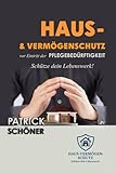  Haus- & Vermögenschutz vor Eintritt der Pflegebedürftigkeit: Rechtssichere Strategien gegen den Zugriff des Staates. Der Ratgeber mit Strategien, ... Schenkung und Vermögensübertragung