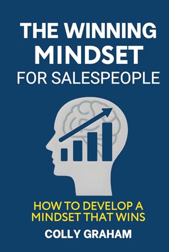 WINNING MINDSET FOR SALES PEOPLE: How To Develop a Winning Mindset that Wins