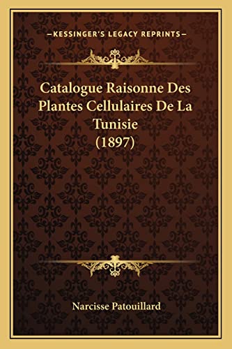 Catalogue Raisonne Des Plantes Cellulaires De La Tunisie (1897) (French Edition)