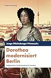 Junge Glücksburger Prinzessin: Dorothea modernisiert Berlin: Stadtgründerin, Großunternehmerin, Visionärin