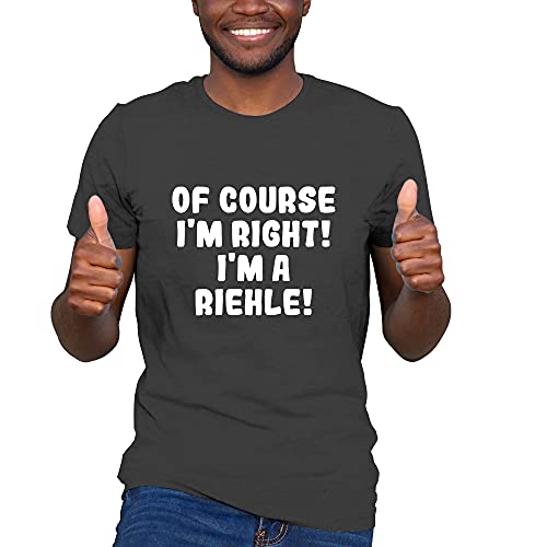 Of Course I'm Right! I'm a Riehle! - Soft Men's T-Shirt, Black, Large