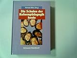 Die Schulen der Reformpädagogik heute. Handbuch reformpädagogischer Schulideen und Schulwirklichkeit