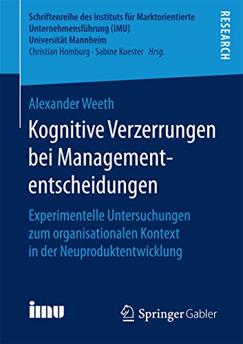 Kognitive Verzerrungen bei Managemententscheidungen: Experimentelle Untersuchungen zum organisationalen Kontext in der Neuproduktentwicklung ... (IMU), Universität Mannheim)