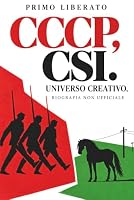 CCCP, CSI. Universo creativo.: Biografia non ufficiale: Giovanni Lindo Ferretti, Massimo Zamboni, Annarella Giudici, Fatur, Gianni Maroccolo, Giorgio ... Marco, Francesco Magnelli. (Italian Edition) B0HKKGZ5Y6 Book Cover