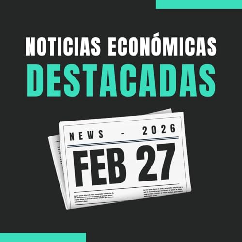 🗞️ Noticias econ&oacute;micas destacadas 📅 27/02/2026