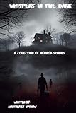 Whispers in the Dark: A Collection of Horror Short Stories