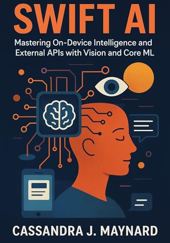 Swift AI Guide : Mastering On-Device Intelligence and External APIs with Vision and Core ML (English Edition)
