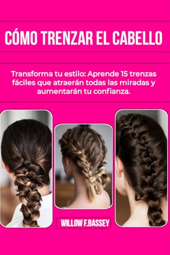 CÓMO TRENZAR EL CABELLO: Transforma tu estilo: Aprende 15 trenzas fáciles que atraerán todas l...