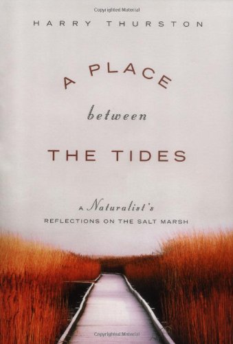 [A Place Between the Tides: A Naturalist's Reflections on the Salt Marsh] [By: Thurston, Harry] [June, 2004]
