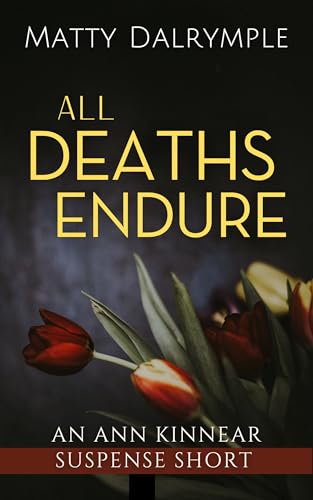 All Deaths Endure: An Ann Kinnear Suspense Short (The Ann Kinnear Suspense Shorts Book 1)